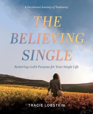 The Believing Single: Restoring God's Purpose for Your Single Life - Tracie Lobstein - cover