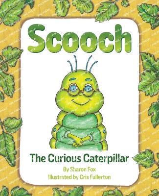 Scooch the Curious Caterpillar - Sharon Fox - cover