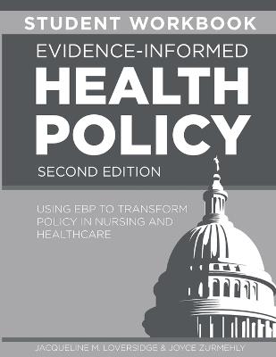 STUDENT WORKBOOK for Evidence-Informed Health Policy, Second Edition: Using EBP to Transform Policy in Nursing and Healthcare - Jacqueline M Loversidge,Joyce Zurmehly - cover