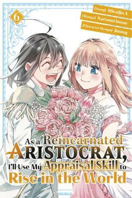 As a Reincarnated Aristocrat, I'll Use My Appraisal Skill to Rise in the World 6 (manga) - Natsumi Inoue,jimmy,Miraijin A - cover
