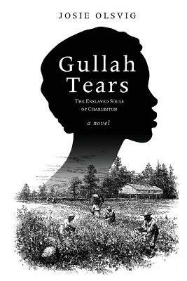 Gullah Tears: The Enslaved Souls of Charleston - Josie Olsvig - cover