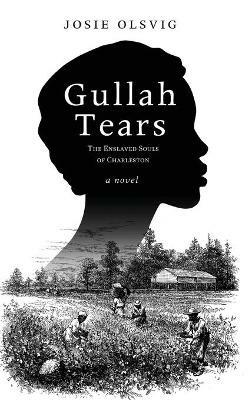Gullah Tears: The Enslaved Souls of Charleston - Josie Olsvig - cover