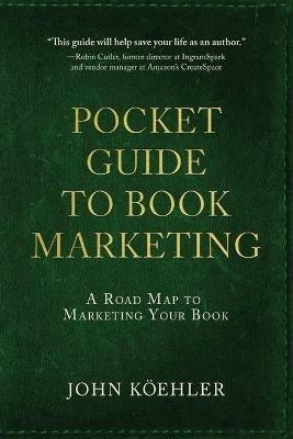 The Pocket Guide to Book Marketing: A Road Map to Marketing Your Book - John Koehler - cover