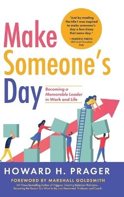 Make Someone's Day: Becoming a Memorable Leader in Work and Life - Howard Prager - cover