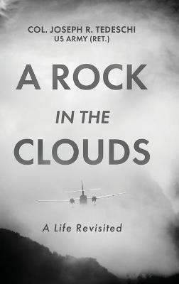 A Rock in the Clouds: A Life Revisited - Us Army (Ret ) Col Joseph Tedeschi - cover