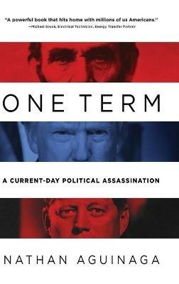 One Term: A Current Day Political Assassination - Nathan Aguinaga - cover