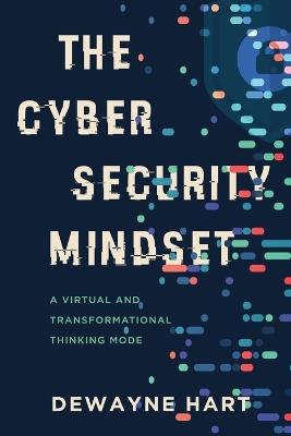 The Cybersecurity Mindset: A Virtual and Transformational Thinking Mode - Dewayne Hart - cover