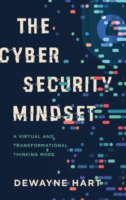 The Cybersecurity Mindset: A Virtual and Transformational Thinking Mode - Dewayne Hart - cover