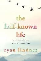 The Half-Known Life: What Matters Most When You're Running Out of Time - Ryan Lindner - cover
