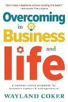 Overcoming in Business and Life: A Common-Sense Playbook for Business Owners & Entrepreneurs