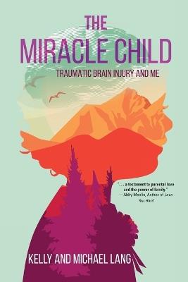 The Miracle Child: Traumatic Brain Injury and Me - Kelly Lang,Michael Lang - cover