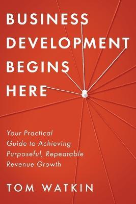 Business Development Begins Here - Tom Watkin - cover