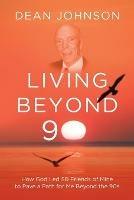 Living Beyond 90: How God Led 50 Friends of Mine to Pave a Path for Me Beyond the 90s - Dean Johnson - cover
