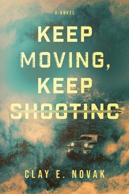 Keep Moving, Keep Shooting - Clay E Novak - cover