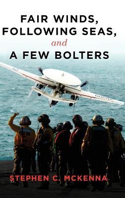 Fair Winds, Following Seas, and a Few Bolters: My Navy Years - Stephen C McKenna - cover