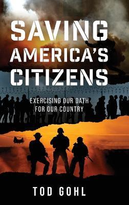 Saving America's Citizens: Exercising our Oath for our Country - Tod Gohl - cover