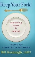 Keep Your Fork! Something Sweet is Coming - Bill Kavanagh - cover