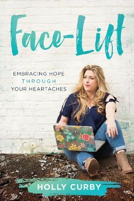 Face-Lift: Embracing Hope through your Heartaches - Holly Curby - cover