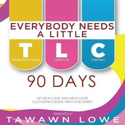 Everybody Needs A Little TLC 90 Days of Cultivating Body, Mind, and Spirit - Lowe - cover