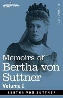 Memoirs of Bertha von Suttner: The Records of an Eventful Life, Volume I - Bertha Von Suttner - cover