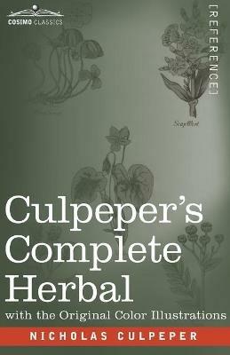 Culpeper's Complete Herbal: A Comprehensive Description of Nearly all Herbs with their Medicinal Properties and Directions for Compounding the Medicines Extracted from Them - Nicholas Culpeper - cover