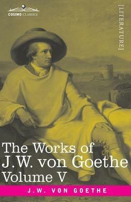 The Works of J.W. von Goethe, Vol. V (in 14 volumes): with His Life by George Henry Lewes: Truth and Fiction Relating to my Life Vol. II - Johann Wolfgang Von Goethe - cover