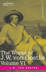 The Works of J.W. von Goethe, Vol. VI (in 14 volumes): with His Life by George Henry Lewes: The Sorrows of Young Werther, Elective Affinities, The Good Women and a Tale