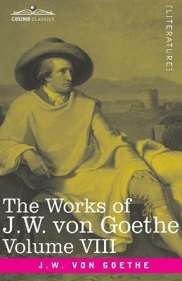 The Works of J.W. von Goethe, Vol. VIII (in 14 volumes): with His Life by George Henry Lewes: Faust Vol. II, Clavigo, Egmont, The Wayward Lover - Johann Wolfgang Von Goethe - cover
