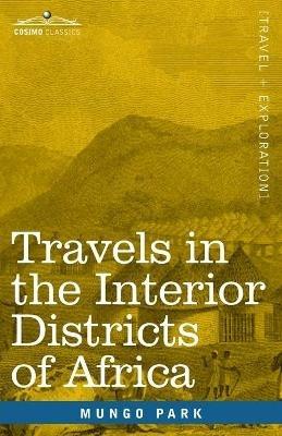 Travels in the Interior Districts of Africa: Performed in the Years 1795, 1796 & 1797, with an Account of a Subsequent Mission to that Country in 1805 - Mungo Park - cover