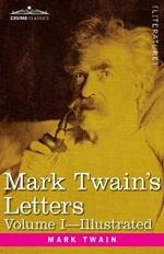 Mark Twain's Letters, Volume I (in Two Volumes): Arranged with Comment by Albert Bigelow Pain