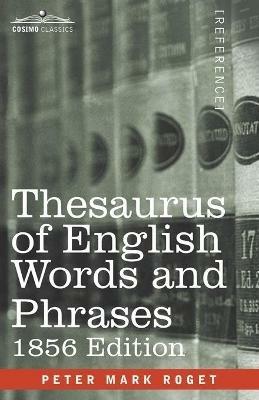 Thesaurus of English Words and Phrases: Classified and Arranged so as to Facilitate the Expression of Ideas and Assist in Literary Composition - Peter Mark Roget - cover