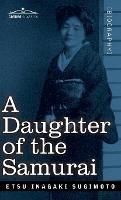 A Daughter of the Samurai: How a Daughter of Feudal Japan, Living Hundreds of Years in One Generation, Became a Modern American - Etsu Inagaki Sugimoto - cover