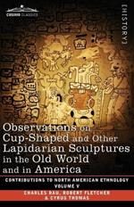 Observations on Cup-Shaped and Other Lapidarian Sculptures in the Old World and in America-On Prehistoric Trephining and Cranial Amulets-A Study of the Manuscript Troano: Volume V