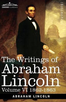 The Writings of Abraham Lincoln: 1862-1863, Volume VI - Abraham Lincoln,Carl Schurz,Joseph A Choate - cover