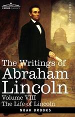 The Writings of Abraham Lincoln: The Life of Lincoln, Volume VIII