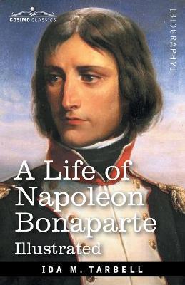 A Life of Napoleon Bonaparte: With a sketch of Josephine, Empress of the French - Ida M Tarbell - cover