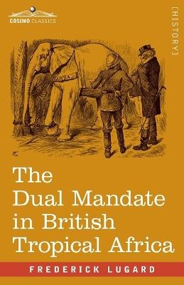 The Dual Mandate in British Tropical Africa - Frederick Lugard - cover
