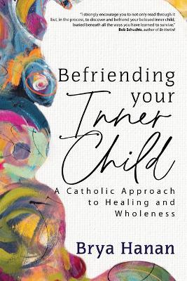 Befriending Your Inner Child: A Catholic Approach to Healing and Wholeness - Brya Hanan - cover