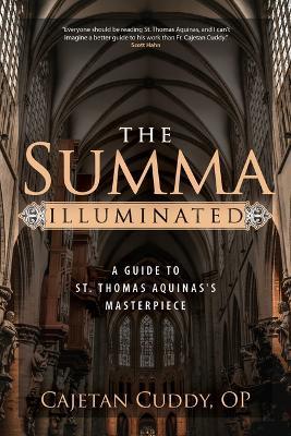 The Summa Illuminated: A Guide to St. Thomas Aquinas's Masterpiece - Cajetan Cuddy Op - cover
