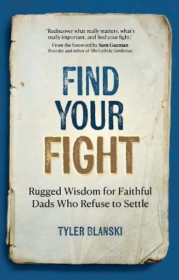 Find Your Fight: Rugged Wisdom for Faithful Dads Who Refuse to Settle - Tyler Blanski - cover