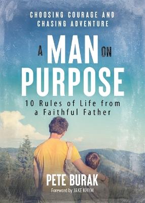 A Man on Purpose: 10 Rules of Life from a Faithful Father - Pete Burak - cover