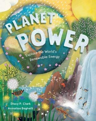 Planet Power: Explore the World's Renewable Energy - Stacy Clark - cover