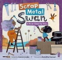 Scrap Metal Swan: A River Clean-Up Story - Joanne Linden - cover