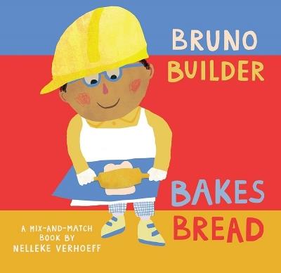 Bruno Builder Bakes Bread - Nelleke Verhoeff - cover