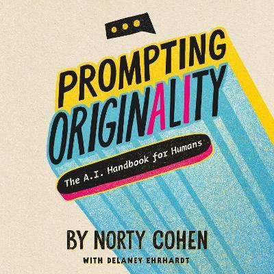Prompting Originality: The A.I. Handbook for Humans - Norty Cohen - cover