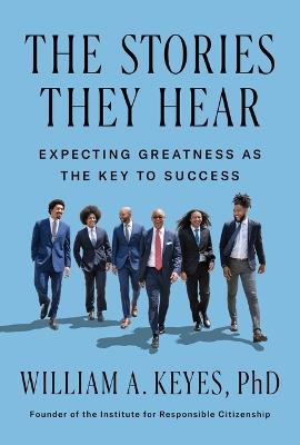 The Stories They Hear: Expecting Greatness as the Key to Success - William Keyes - cover