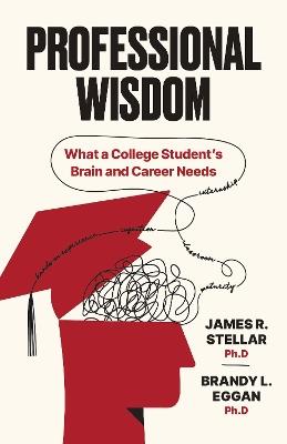 Professional Wisdom: What a College Student’s Brain and Career Need - James Stellar,Brandy Eggan - cover