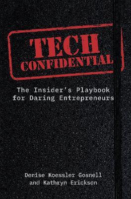 Tech Confidential: The Insider's Playbook for Daring Entrepreneurs - Denise Koessler Gosnell,Kathryn Erickson - cover