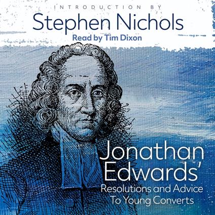Jonathan Edwards’ Resolutions and Advice to Young Converts