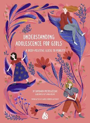 Understanding Adolescence for Girls: A Body-Positive Guide to Puberty - Barbara Pietruszczak - cover